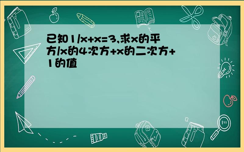 已知1/x+x=3,求x的平方/x的4次方+x的二次方+1的值