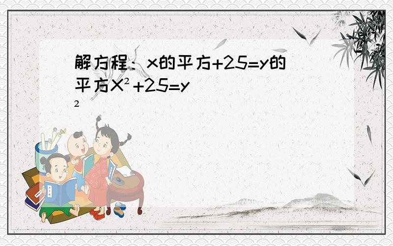 解方程：x的平方+25=y的平方X²+25=y²