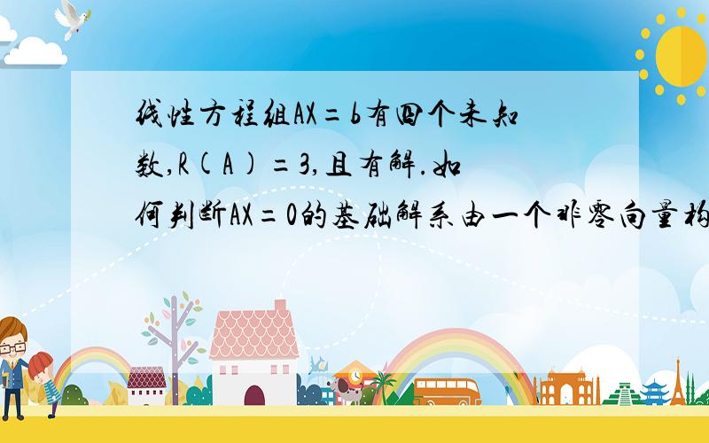 线性方程组AX=b有四个未知数,R(A)=3,且有解.如何判断AX=0的基础解系由一个非零向量构成.