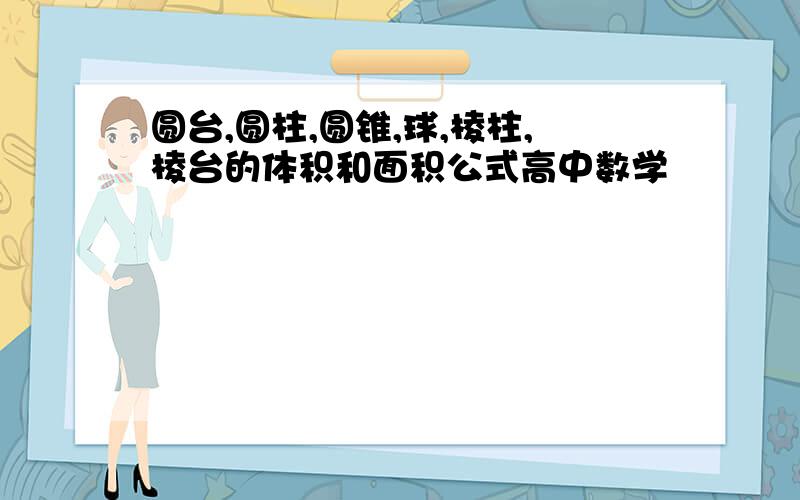 圆台,圆柱,圆锥,球,棱柱,棱台的体积和面积公式高中数学