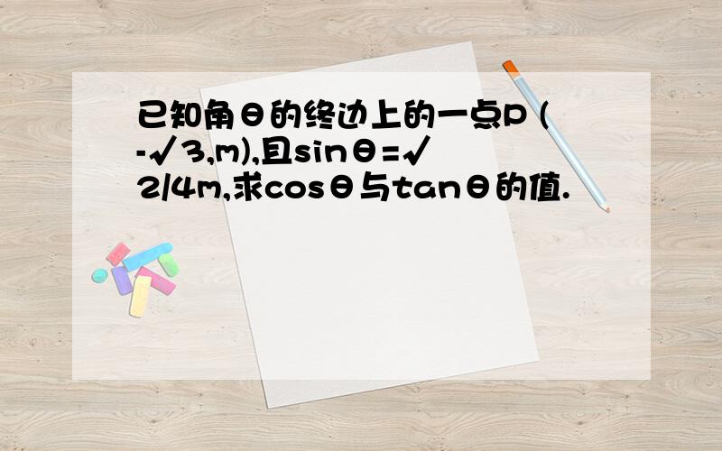 已知角θ的终边上的一点P (-√3,m),且sinθ=√2/4m,求cosθ与tanθ的值.