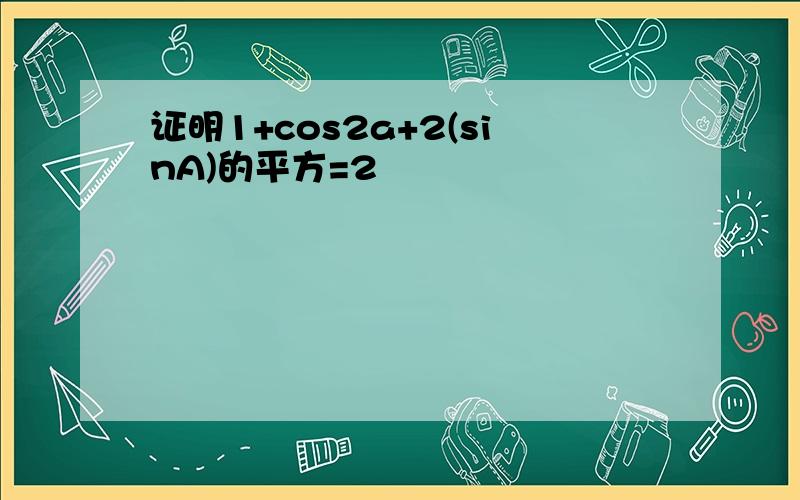 证明1+cos2a+2(sinA)的平方=2