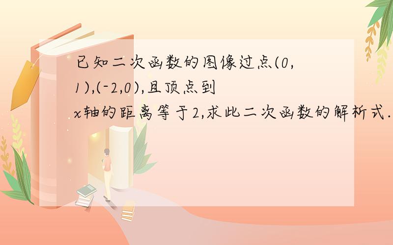 已知二次函数的图像过点(0,1),(-2,0),且顶点到x轴的距离等于2,求此二次函数的解析式.