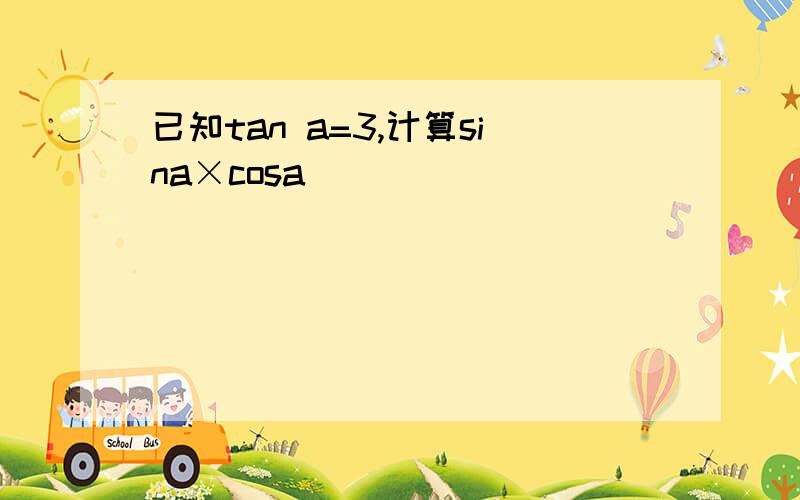 已知tan a=3,计算sina×cosa