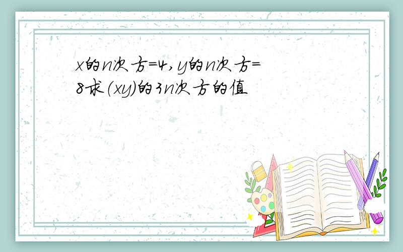 x的n次方=4,y的n次方=8求（xy)的3n次方的值