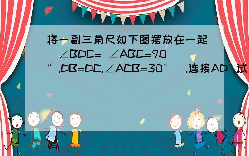 将一副三角尺如下图摆放在一起(∠BDC= ∠ABC=90°,DB=DC,∠ACB=30°),连接AD ,试求∠ADB的正切值.