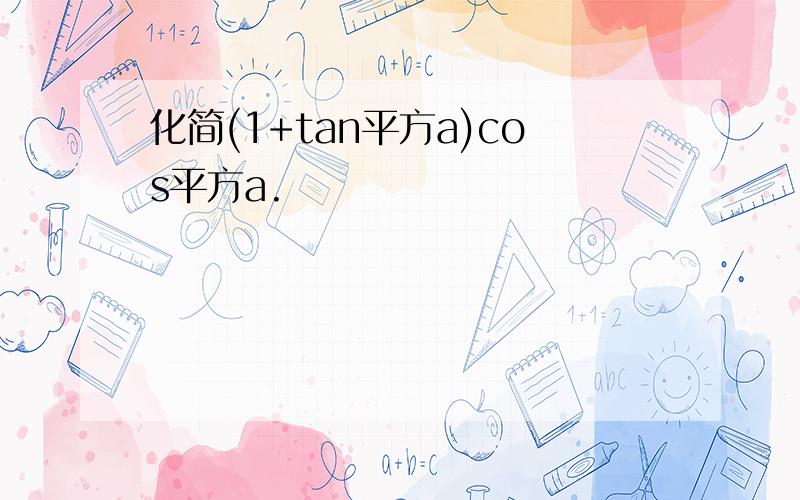 化简(1+tan平方a)cos平方a.