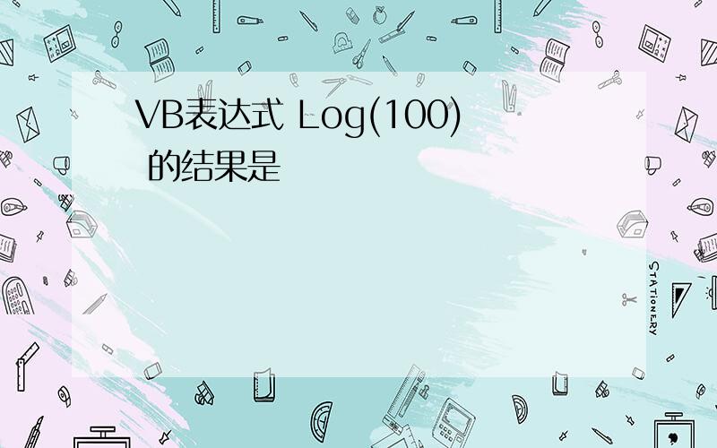 VB表达式 Log(100) 的结果是