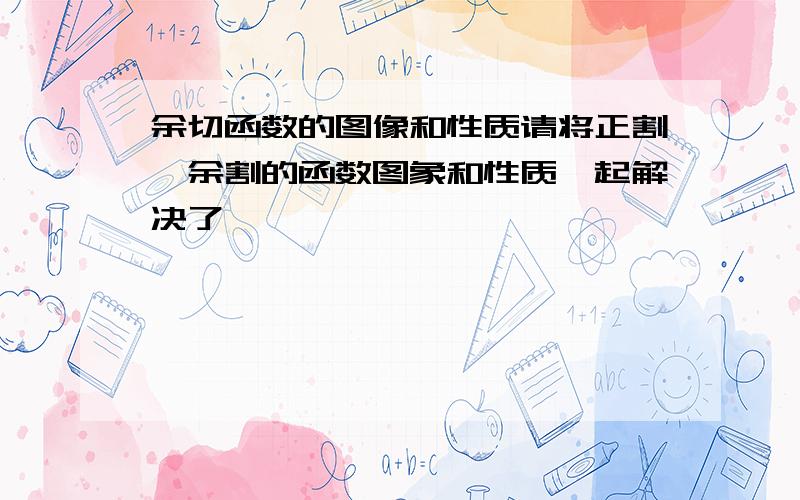 余切函数的图像和性质请将正割、余割的函数图象和性质一起解决了