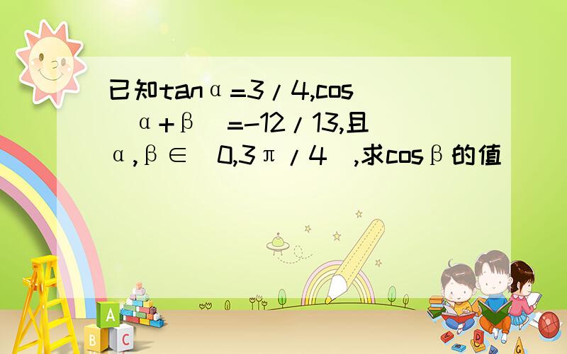 已知tanα=3/4,cos(α+β)=-12/13,且α,β∈(0,3π/4),求cosβ的值