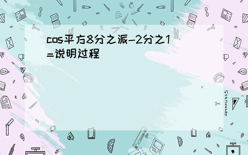 cos平方8分之派-2分之1=说明过程