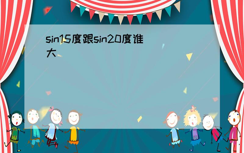 sin15度跟sin20度谁大