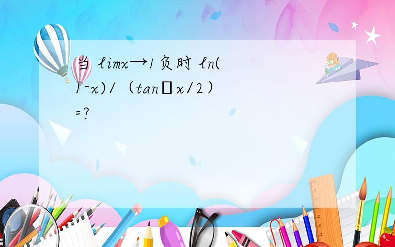 当 limx→1负时 ln(1-x)/（tanπx/2）=?