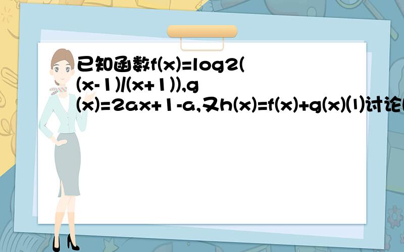 已知函数f(x)=log2((x-1)/(x+1)),g(x)=2ax+1-a,又h(x)=f(x)+g(x)⑴讨论h(x)的奇偶性；⑵a=1时,求证h(x)在x属于（1,+∞）上单调递增,并证明函数h(x)有两个零点；⑶若关于x的方程f(x）=log2g(x)有两个不相等实数