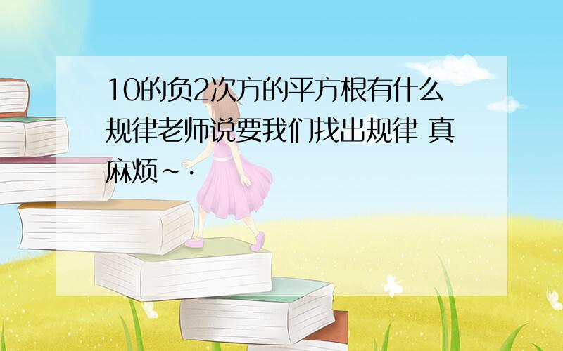 10的负2次方的平方根有什么规律老师说要我们找出规律 真麻烦~·