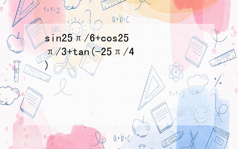 sin25π/6+cos25π/3+tan(-25π/4)