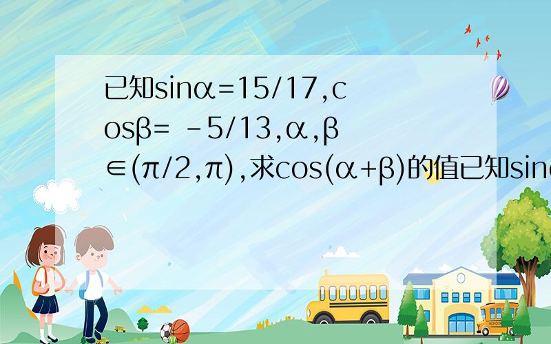 已知sinα=15/17,cosβ= -5/13,α,β∈(π/2,π),求cos(α+β)的值已知sinα=15/17,cosβ= -5/131.若α,β∈(π/2,π),求cos(α+β)的值2.若α,β∈(0,π),求cos(α+β)的值