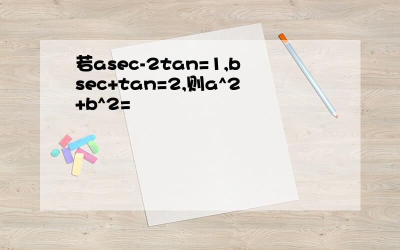 若asec-2tan=1,bsec+tan=2,则a^2+b^2=