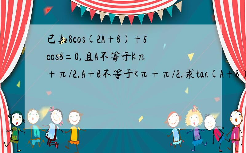 已知8cos(2A+B)+5cosB=0,且A不等于Kπ+π/2,A+B不等于Kπ+π/2,求tan(A+B)*tanA的值