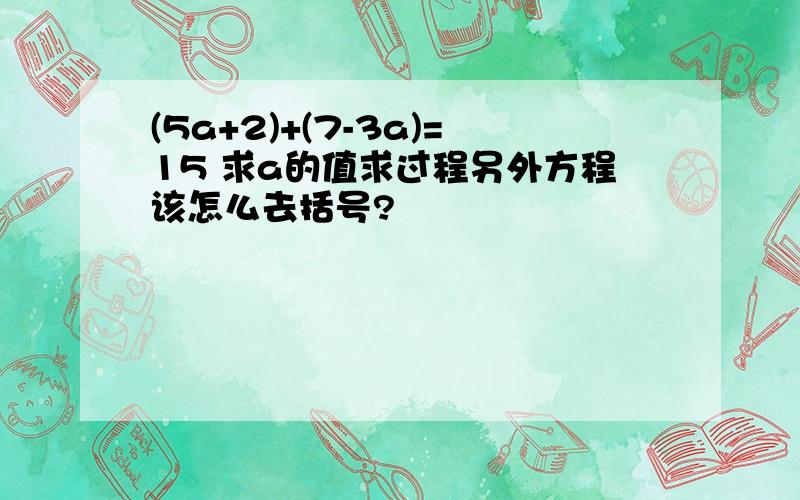 (5a+2)+(7-3a)=15 求a的值求过程另外方程该怎么去括号?