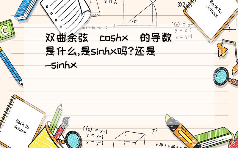 双曲余弦（coshx）的导数是什么,是sinhx吗?还是-sinhx