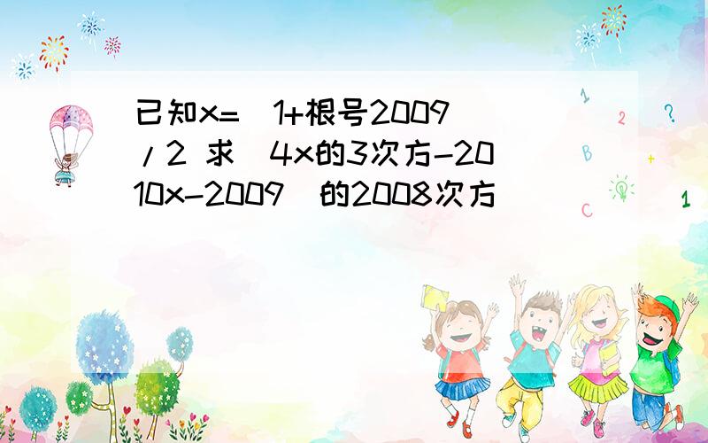 已知x=（1+根号2009）/2 求（4x的3次方-2010x-2009）的2008次方