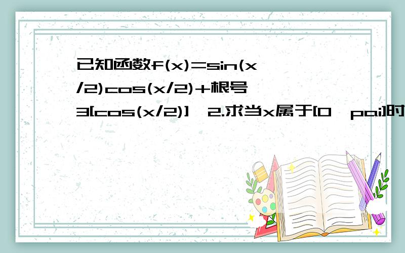 已知函数f(x)=sin(x/2)cos(x/2)+根号3[cos(x/2)]^2.求当x属于[0,pai]时,f(x)的零点;求f(x) 的值域有过程,谢谢