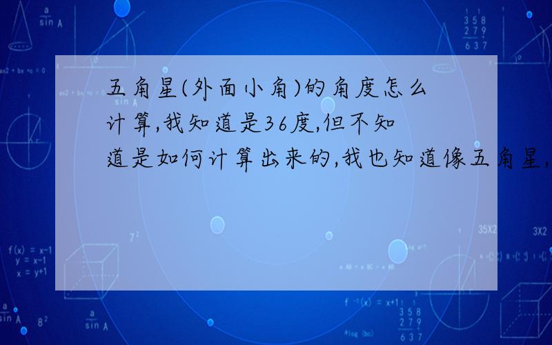 五角星(外面小角)的角度怎么计算,我知道是36度,但不知道是如何计算出来的,我也知道像五角星,七角星,N角星的外和都为180,想知道,五角星是怎么计算的