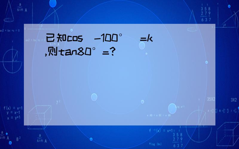 已知cos(-100°）=k,则tan80°=?