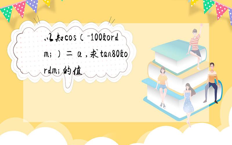 以知cos（－100º）＝α,求tan80º的值