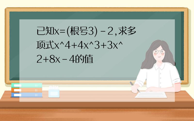 已知x=(根号3)-2,求多项式x^4+4x^3+3x^2+8x-4的值