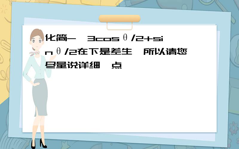 化简-√3cosθ/2+sinθ/2在下是差生,所以请您尽量说详细一点