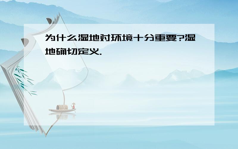 为什么湿地对环境十分重要?湿地确切定义.