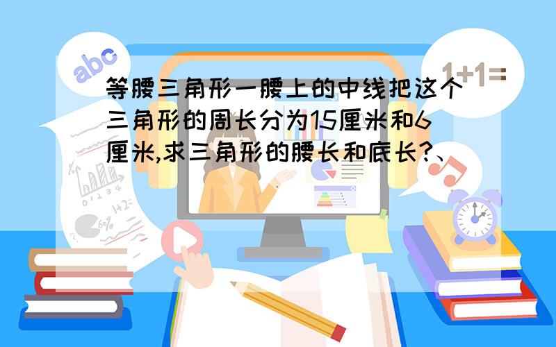 等腰三角形一腰上的中线把这个三角形的周长分为15厘米和6厘米,求三角形的腰长和底长?、