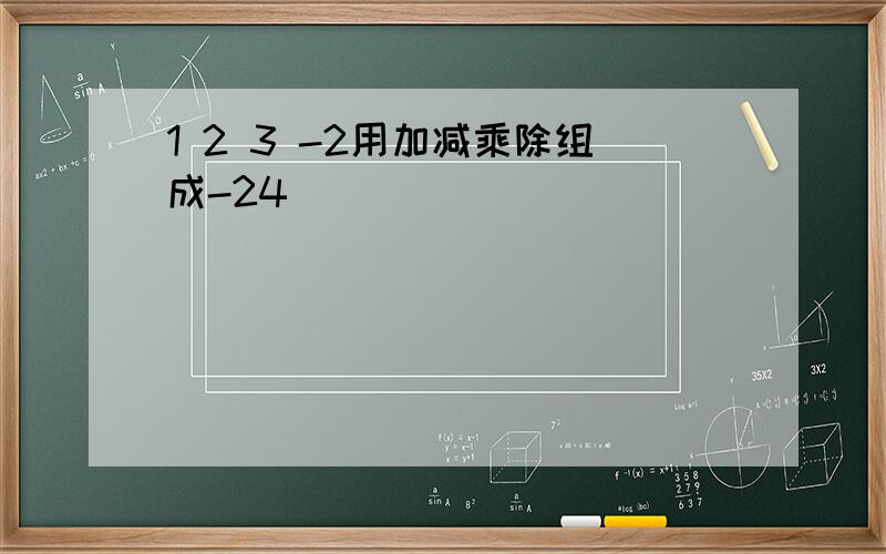 1 2 3 -2用加减乘除组成-24