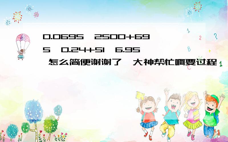 0.0695×2500+695×0.24+51×6.95 怎么简便谢谢了,大神帮忙啊要过程