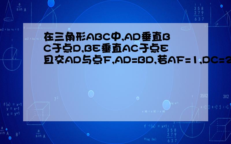在三角形ABC中,AD垂直BC于点D,BE垂直AC于点E且交AD与点F,AD=BD,若AF=1,DC=2,求AD的长度.