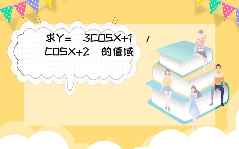 求Y=(3COSX+1)/(COSX+2)的值域