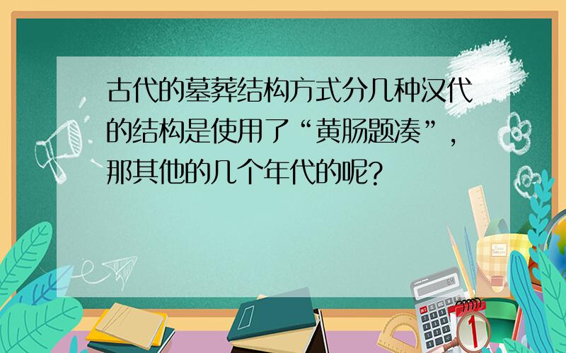 古代的墓葬结构方式分几种汉代的结构是使用了“黄肠题凑”,那其他的几个年代的呢?