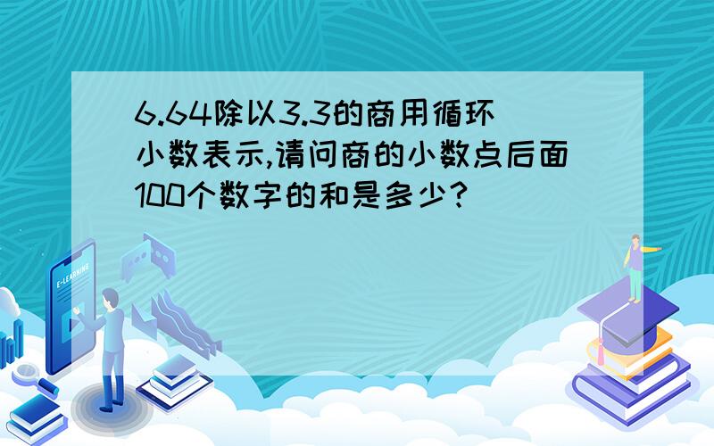 6.64除以3.3的商用循环小数表示,请问商的小数点后面100个数字的和是多少?