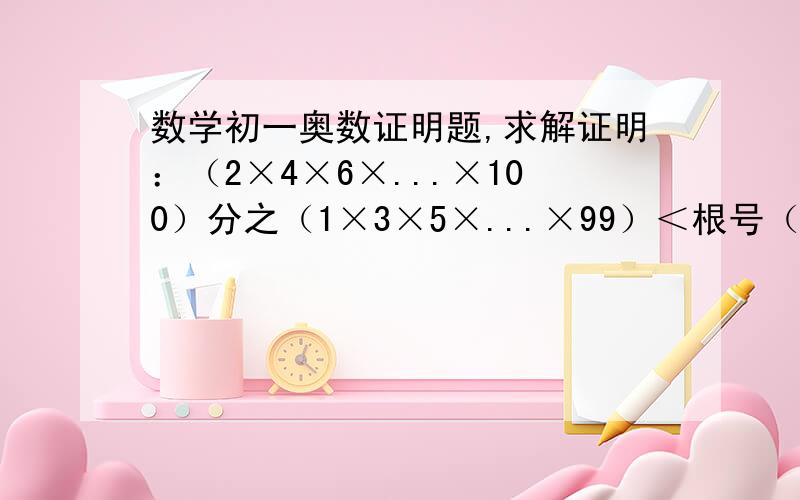 数学初一奥数证明题,求解证明：（2×4×6×...×100）分之（1×3×5×...×99）＜根号（101）分之1