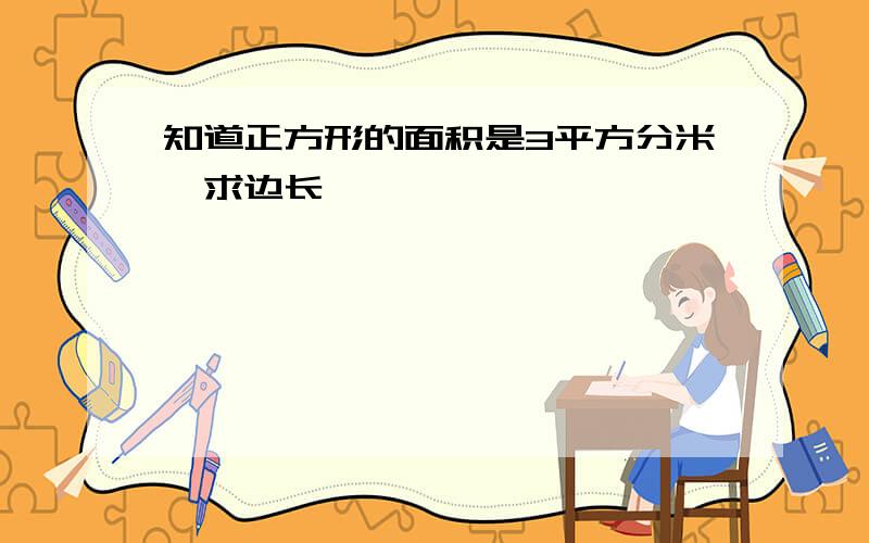 知道正方形的面积是3平方分米,求边长、