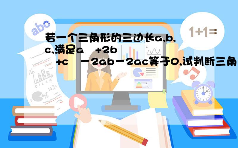 若一个三角形的三边长a,b,c,满足a²+2b²+c²－2ab－2ac等于0,试判断三角形的形状.