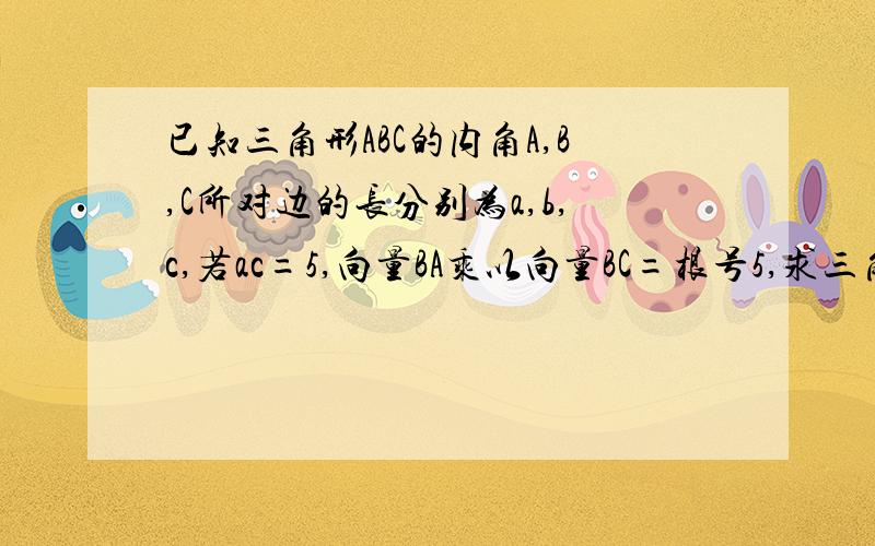 已知三角形ABC的内角A,B,C所对边的长分别为a,b,c,若ac=5,向量BA乘以向量BC=根号5,求三角形ABC的面积.