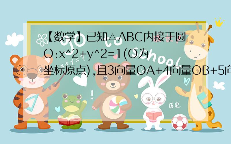 【数学】已知△ABC内接于圆O:x^2+y^2=1(O为坐标原点),且3向量OA+4向量OB+5向量OC=0向量（1）求sin〈向量OA,向量OC〉（2）若点A的坐标为（√2/2,√2/2）,求点C坐标.★一定要有过程!