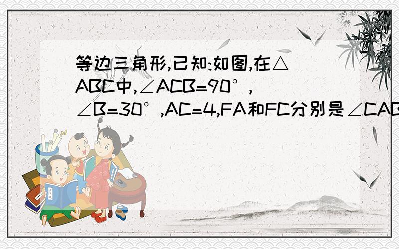 等边三角形,已知:如图,在△ABC中,∠ACB=90°,∠B=30°,AC=4,FA和FC分别是∠CAB和∠ACB的平分线,DE过点F,且DE‖AC.求BD+DF的值如图