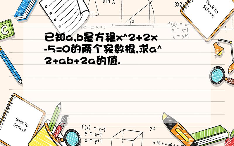 已知a,b是方程x^2+2x-5=0的两个实数根,求a^2+ab+2a的值.