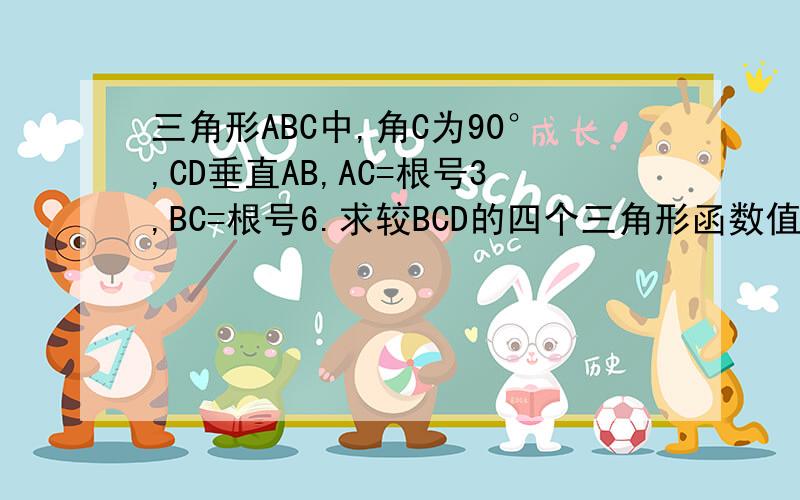 三角形ABC中,角C为90°,CD垂直AB,AC=根号3,BC=根号6.求较BCD的四个三角形函数值