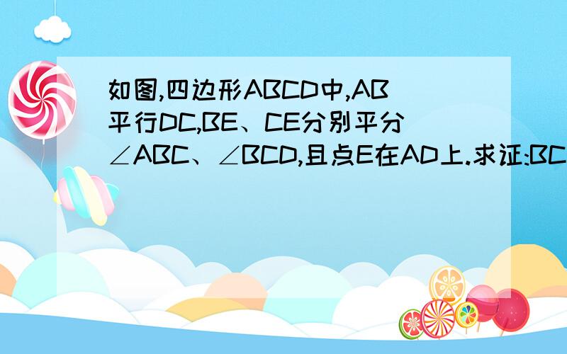 如图,四边形ABCD中,AB平行DC,BE、CE分别平分∠ABC、∠BCD,且点E在AD上.求证:BC=A