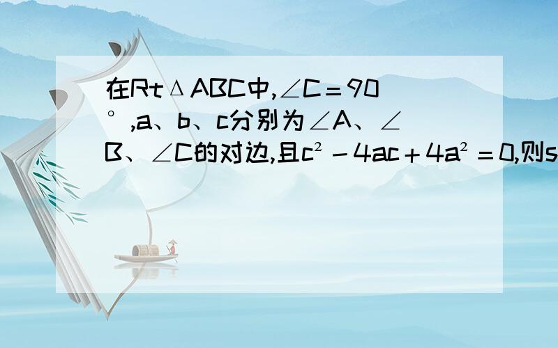 在RtΔABC中,∠C＝90°,a、b、c分别为∠A、∠B、∠C的对边,且c²－4ac＋4a²＝0,则sinA＋cosA的值为多少?